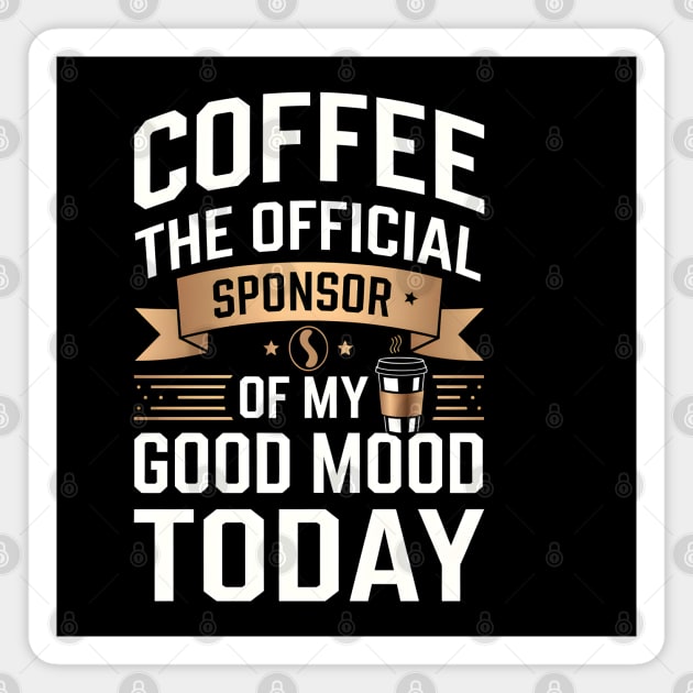 Coffee: The Official Sponsor of My Good Mood Magnet by MakerMind8.2